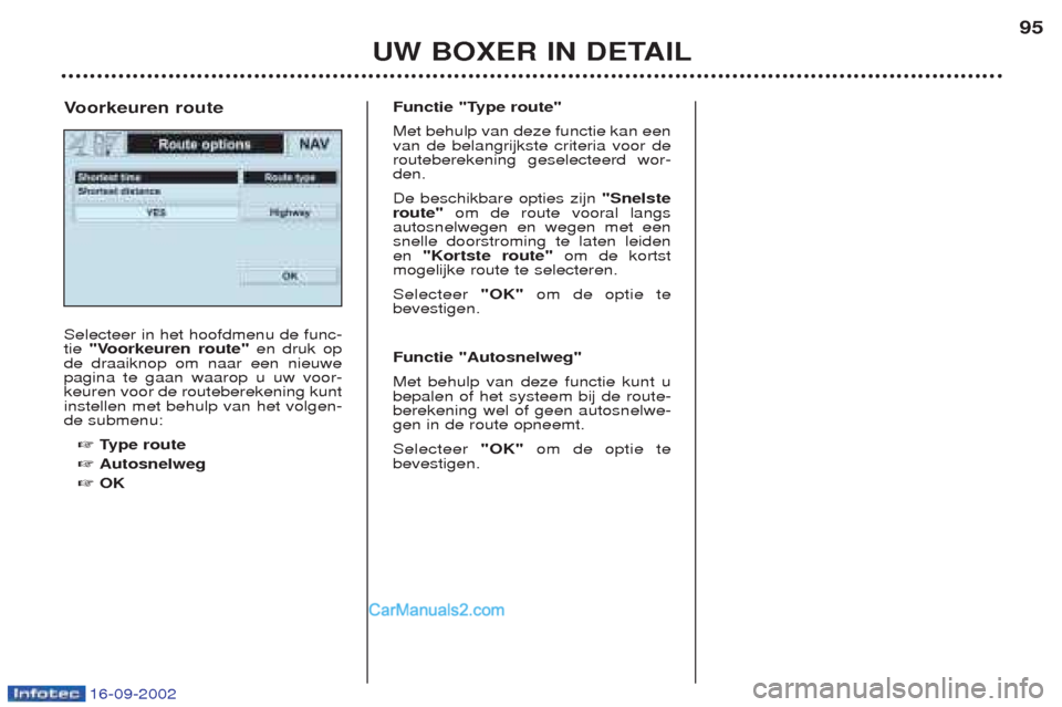 Peugeot Boxer 2002.5  Handleiding (in Dutch) 16-09-2002
UW BOXER IN DETAIL95
Selecteer in het hoofdmenu de func- tie 
"Voorkeuren route" en druk op
de draaiknop om naar een nieuwepagina te gaan waarop u uw voor-keuren voor de routeberekening kun