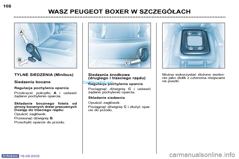 Peugeot Boxer 2002.5  Instrukcja Obsługi (in Polish) 16-09-2002
TYLNE SIEDZENIA (Minibus) 
Siedzenia boczne 
Regulacja pochylenia oparcia 
Przekręcić  pokrętło Ai  ustawić
żądane pochylenie oparcia. 
Składanie  bocznego  fotela  od  
strony bocz