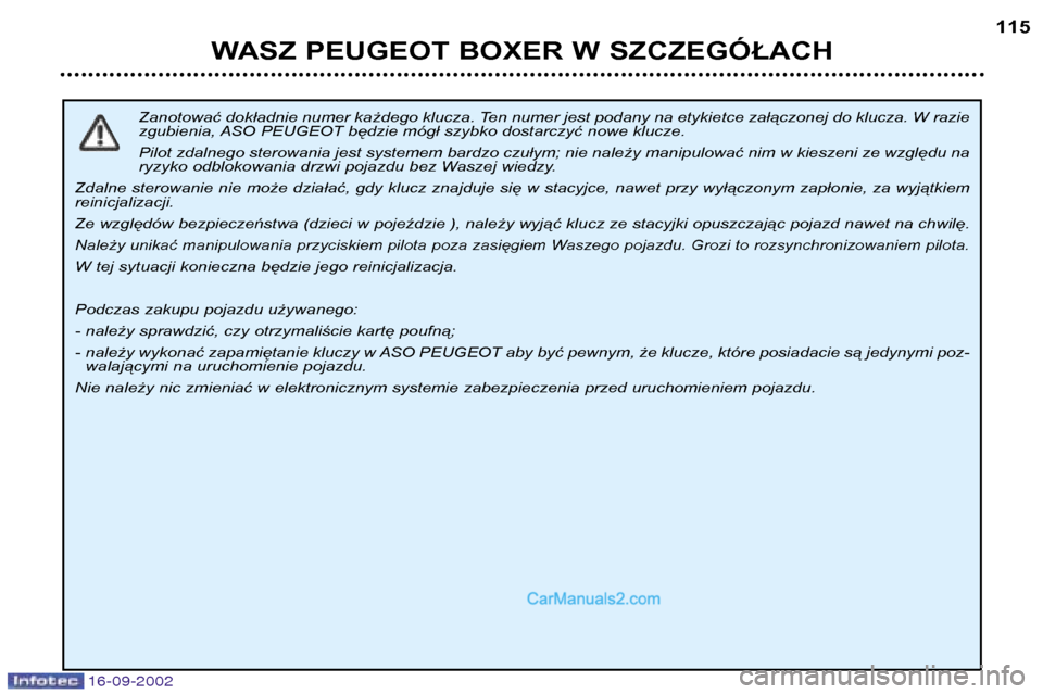 Peugeot Boxer 2002.5  Instrukcja Obsługi (in Polish) 16-09-2002
WASZ PEUGEOT BOXER W SZCZEGÓŁACH115
Zanotować dokładnie numer każdego klucza. Ten numer jest podany na etykietce załączonej do klucza. W razie 
zgubienia, ASO PEUGEOT będzie mógł 