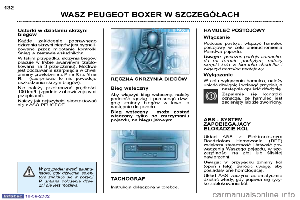 Peugeot Boxer 2002.5 Instrukcja Obsługi (in Polish) 16-09-2002
Usterki w działaniu skrzyni biegów
Każde zakłócenie poprawnego
działania skrzyni biegów jest sygnali-
zowane przez migotanie kontrolki
Śnieg w zestawie wskaźników.
W takim Peugeot Boxer 2002.5 Instrukcja Obsługi (in Polish) 16-09-2002
Usterki w działaniu skrzyni biegów
Każde zakłócenie poprawnego
działania skrzyni biegów jest sygnali-
zowane przez migotanie kontrolki
Śnieg w zestawie wskaźników.
W takim