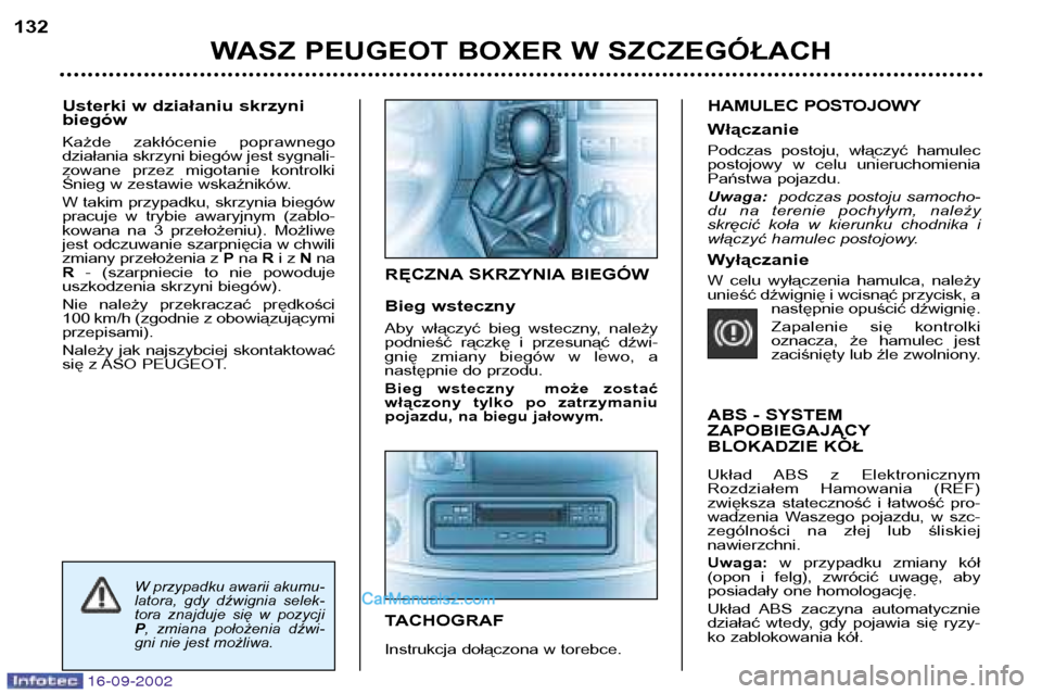 Peugeot Boxer 2002.5 Instrukcja Obsługi (in Polish) 16-09-2002
Usterki w działaniu skrzyni biegów
Każde zakłócenie poprawnego
działania skrzyni biegów jest sygnali-
zowane przez migotanie kontrolki
Śnieg w zestawie wskaźników.
W takim Peugeot Boxer 2002.5 Instrukcja Obsługi (in Polish) 16-09-2002
Usterki w działaniu skrzyni biegów
Każde zakłócenie poprawnego
działania skrzyni biegów jest sygnali-
zowane przez migotanie kontrolki
Śnieg w zestawie wskaźników.
W takim