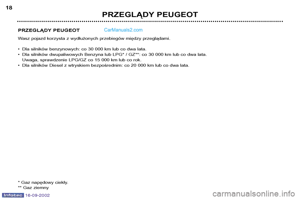 Peugeot Boxer 2002.5  Instrukcja Obsługi (in Polish) 16-09-2002
PRZEGLĄDY PEUGEOT 
Wasz pojazd korzysta z wydłużonych przebiegów między przeglądami. 
• Dla silników benzynowych: co 30 000 km lub co dwa lata. 
• Dla silników dwupaliwowych Ben