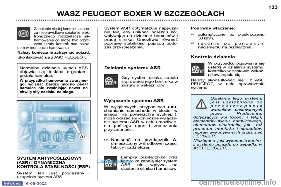 Peugeot Boxer 2002.5 Instrukcja Obsługi (in Polish) 16-09-2002
System ASR optymalizuje napędza-
nie tak, aby uniknąć poślizgu kół,
wpływając na działanie hamulców i
pracę silnika. Umożliwia również
poprawę stabilności Peugeot Boxer 2002.5 Instrukcja Obsługi (in Polish) 16-09-2002
System ASR optymalizuje napędza-
nie tak, aby uniknąć poślizgu kół,
wpływając na działanie hamulców i
pracę silnika. Umożliwia również
poprawę stabilności