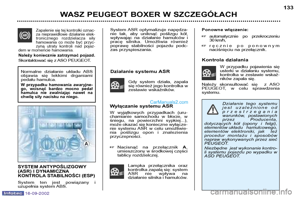 Peugeot Boxer 2002.5 Instrukcja Obsługi (in Polish) 16-09-2002
System ASR optymalizuje napędza-
nie tak, aby uniknąć poślizgu kół,
wpływając na działanie hamulców i
pracę silnika. Umożliwia również
poprawę stabilności Peugeot Boxer 2002.5 Instrukcja Obsługi (in Polish) 16-09-2002
System ASR optymalizuje napędza-
nie tak, aby uniknąć poślizgu kół,
wpływając na działanie hamulców i
pracę silnika. Umożliwia również
poprawę stabilności