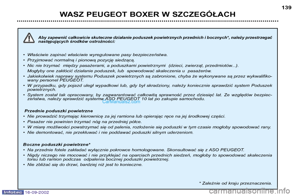 Peugeot Boxer 2002.5 Instrukcja Obsługi (in Polish) 16-09-2002
WASZ PEUGEOT BOXER W SZCZEGÓŁACH139
Aby zapewnić całkowicie skuteczne działanie poduszek powietrznych przednich i bocznych*, należy przestrzegać
następujących środków ostrożno Peugeot Boxer 2002.5 Instrukcja Obsługi (in Polish) 16-09-2002
WASZ PEUGEOT BOXER W SZCZEGÓŁACH139
Aby zapewnić całkowicie skuteczne działanie poduszek powietrznych przednich i bocznych*, należy przestrzegać
następujących środków ostrożno