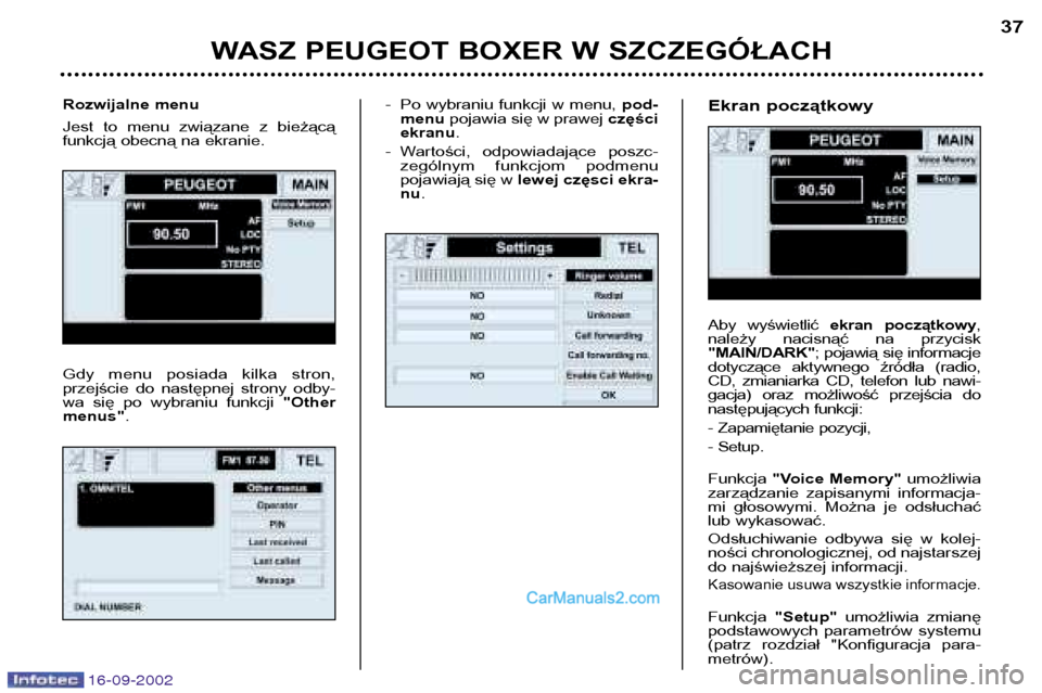 Peugeot Boxer 2002.5  Instrukcja Obsługi (in Polish) 16-09-2002
- Po wybraniu funkcji w menu, pod-
menu pojawia się w prawej  części
ekranu . 
- Wartości,  odpowiadające  poszc- zególnym  funkcjom  podmenu 
pojawiają się w  lewej częsci ekra-
n