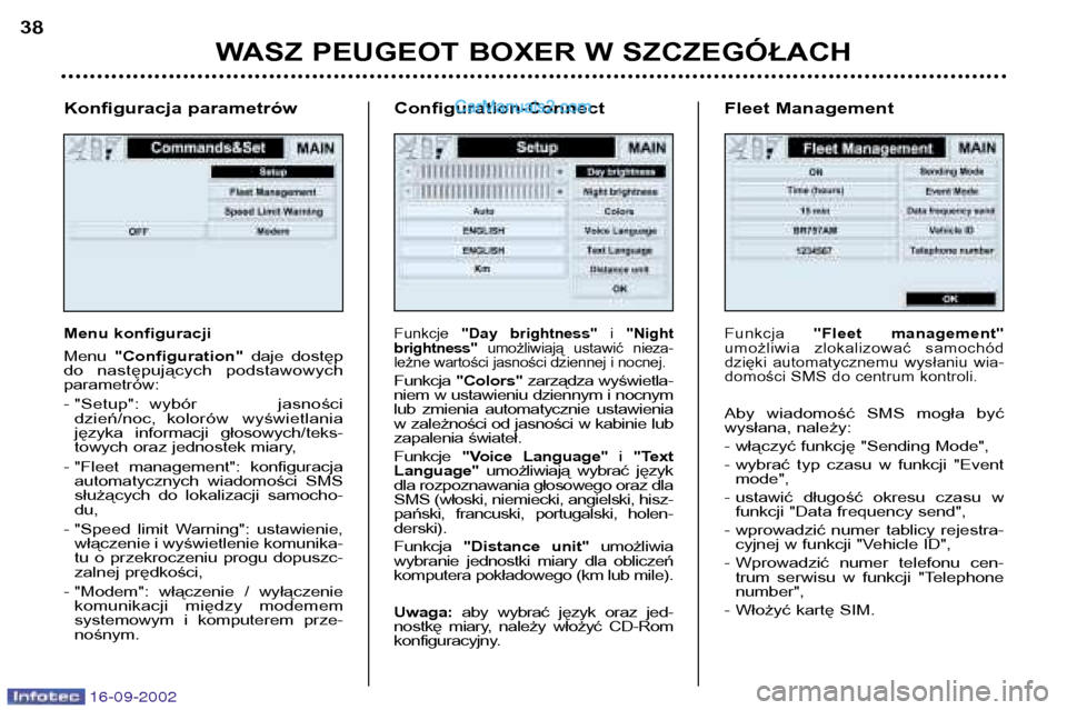 Peugeot Boxer 2002.5  Instrukcja Obsługi (in Polish) 16-09-2002
Konfiguracja parametrów 
Menu konfiguracji Menu "Configuration" daje  dostęp
do  następujących  podstawowych parametrów: 
- "Setup": wybór  jasności dzień/noc, kolorów  wyświetlan