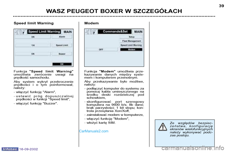 Peugeot Boxer 2002.5  Instrukcja Obsługi (in Polish) 16-09-2002
WASZ PEUGEOT BOXER W SZCZEGÓŁACH39
Speed limit Warning Funkcja "Speed  limit  Warning"
umożliwia  zwrócenie  uwagi  na 
prędkość samochodu. 
Aby  system  wykrył  przekroczenie 
prę