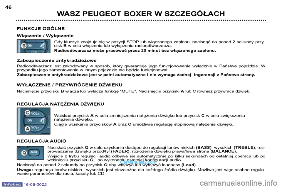 Peugeot Boxer 2002.5  Instrukcja Obsługi (in Polish) 16-09-2002
WASZ PEUGEOT BOXER W SZCZEGÓŁACH
46
FUNKCJE OGÓLNE 
Włączenie / Wyłączenie Gdy  kluczyk  znajduje  się  w  pozycji  STOP lub  włączonego  zapłonu,  nacisnąć  na  ponad  2  seku