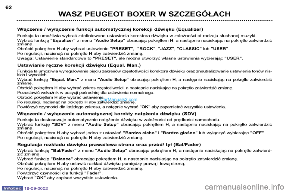 Peugeot Boxer 2002.5  Instrukcja Obsługi (in Polish) 16-09-2002
WASZ PEUGEOT BOXER W SZCZEGÓŁACH
62
Włączenie / wyłączenie funkcji automatycznej korekcji dźwięku (Equalizer) 
Funkcja ta umożliwia wybrać zdefiniowane ustawienia korektora dźwi
