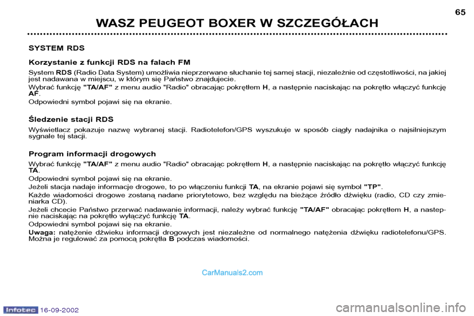 Peugeot Boxer 2002.5  Instrukcja Obsługi (in Polish) 16-09-2002
WASZ PEUGEOT BOXER W SZCZEGÓŁACH65
SYSTEM RDS 
Korzystanie z funkcji RDS na falach FM System  RDS(Radio Data System) umożliwia nieprzerwane słuchanie tej samej stacji, niezależnie od c