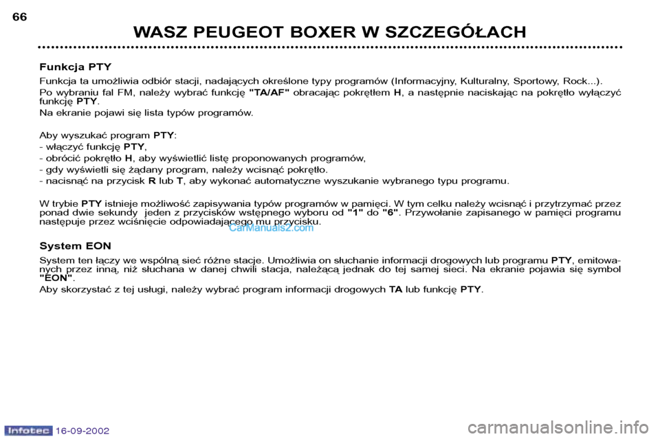 Peugeot Boxer 2002.5  Instrukcja Obsługi (in Polish) 16-09-2002
WASZ PEUGEOT BOXER W SZCZEGÓŁACH
66
Funkcja PTY 
Funkcja ta umożliwia odbiór stacji, nadających określone typy programów (Informacyjny, Kulturalny, Sportowy, Rock...). 
Po  wybraniu 