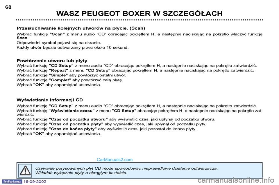 Peugeot Boxer 2002.5  Instrukcja Obsługi (in Polish) 16-09-2002
WASZ PEUGEOT BOXER W SZCZEGÓŁACH
68
Przesłuchiwanie kolejnych utworów na płycie. (Scan) 
Wybrać  funkcję  "Scan"z  menu  audio  "CD"  obracając  pokrętłem  H,  a  następnie  naci