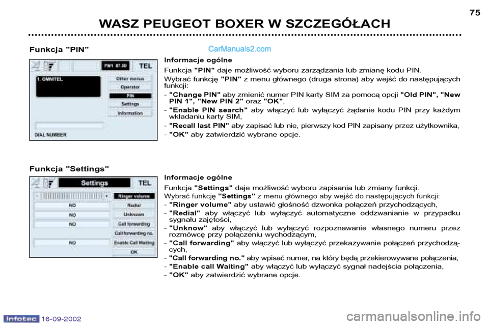 Peugeot Boxer 2002.5  Instrukcja Obsługi (in Polish) 16-09-2002
WASZ PEUGEOT BOXER W SZCZEGÓŁACH75
Funkcja "PIN" Informacje ogólne Funkcja "PIN"daje możliwość wyboru zarządzania lub zmianę kodu PIN.
Wybrać funkcję  "PIN"z menu głównego (drug