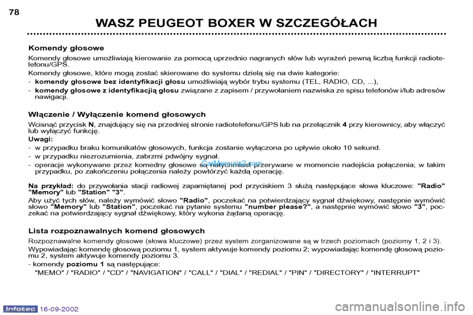 Peugeot Boxer 2002.5  Instrukcja Obsługi (in Polish) 16-09-2002
WASZ PEUGEOT BOXER W SZCZEGÓŁACH
78
Komendy głosowe 
Komendy głosowe umożliwiają kierowanie za pomocą uprzednio nagranych słów lub wyrażeń pewną liczbą funkcji radiote- lefonu/