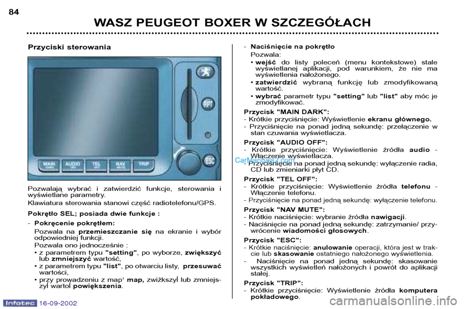 Peugeot Boxer 2002.5  Instrukcja Obsługi (in Polish) 16-09-2002
WASZ PEUGEOT BOXER W SZCZEGÓŁACH
84
Przyciski sterowania 
Pozwalają  wybrać  i  zatwierdzić  funkcje,  sterowania  i 
wyświetlane parametry. 
Klawiatura sterowania stanowi część ra