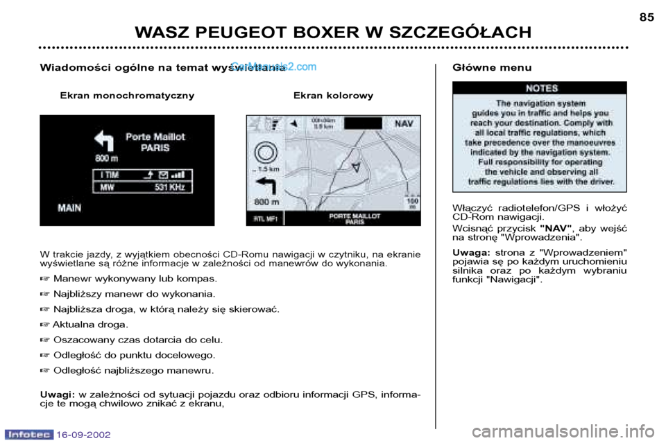 Peugeot Boxer 2002.5  Instrukcja Obsługi (in Polish) 16-09-2002
Główne menu 
Włączyć  radiotelefon/GPS  i  włożyć 
CD-Rom nawigacji. 
Wcisnąć  przycisk "NAV",  aby  wejść
na stronę "Wprowadzenia". Uwaga: strona  z  "Wprowadzeniem"
pojawia s