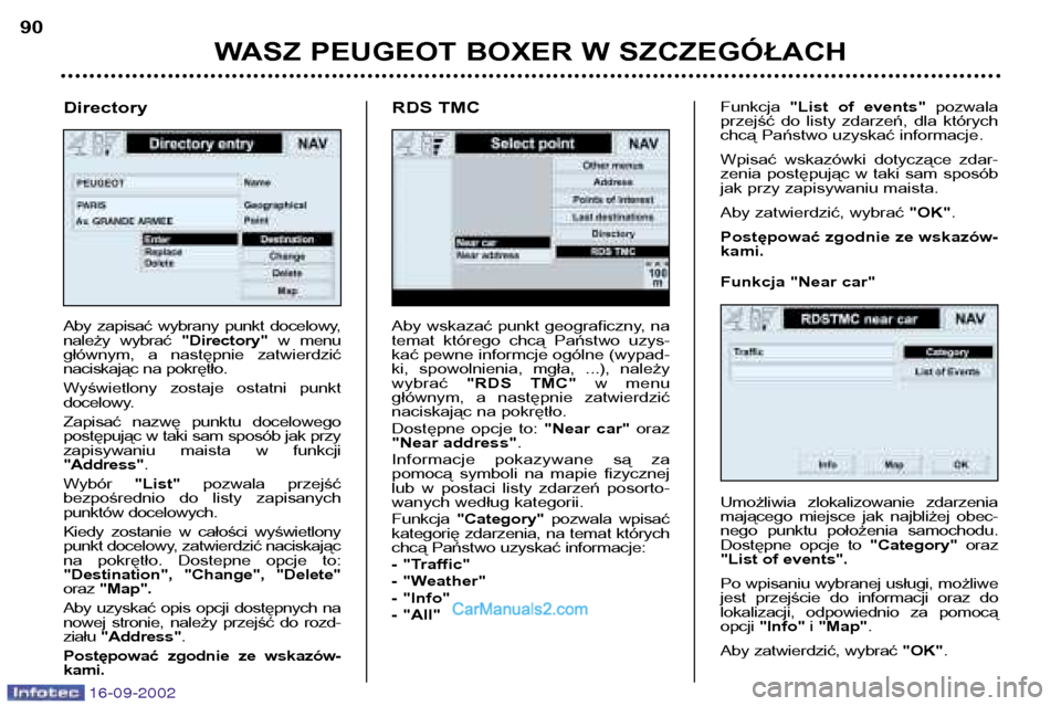 Peugeot Boxer 2002.5  Instrukcja Obsługi (in Polish) 16-09-2002
WASZ PEUGEOT BOXER W SZCZEGÓŁACH
90
Aby wskazać punkt geograficzny, na 
temat  którego  chcą  Państwo  uzys-kać pewne informcje ogólne (wypad-
ki,  spowolnienia,  mgła,  ...),  nal