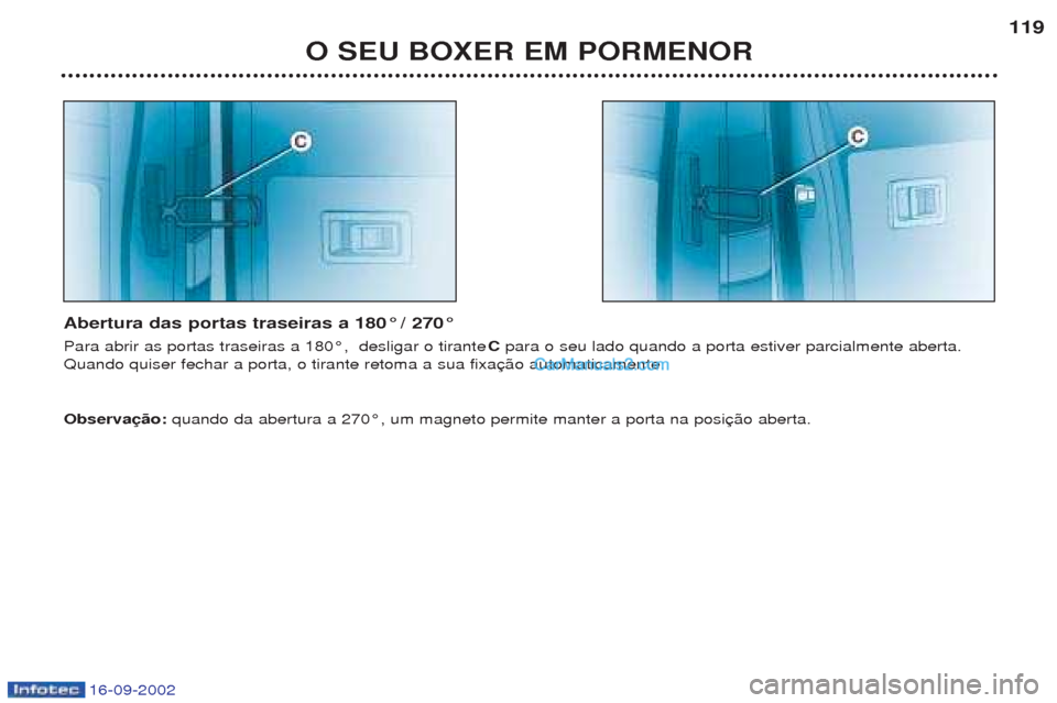 Peugeot Boxer 2002.5  Manual do proprietário (in Portuguese) 16-09-2002
O SEU BOXER EM PORMENOR119
Abertura das portas traseiras a 180° / 270° Para abrir as portas traseiras a 180¡,  desligar o tirante  Cpara o seu lado quando a porta estiver parcialmente ab