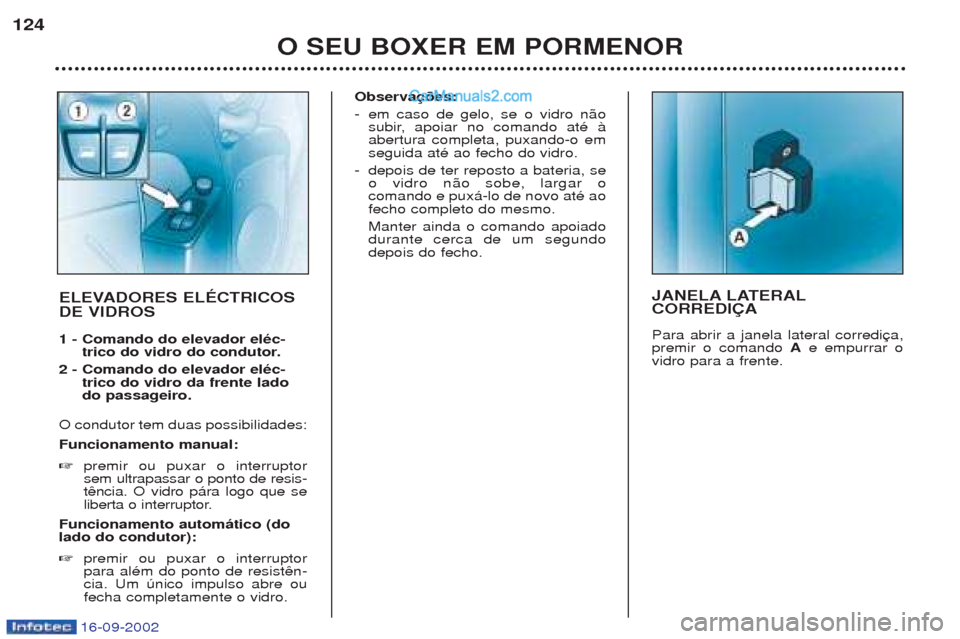 Peugeot Boxer 2002.5  Manual do proprietário (in Portuguese) 16-09-2002
O SEU BOXER EM PORMENOR
124
JANELA LATERAL CORREDIÇA Para abrir a janela lateral corredi premir o comando 
Ae empurrar o
vidro para a frente.ELEVADORES ELÉCTRICOS DE VIDROS 1 - Comando do