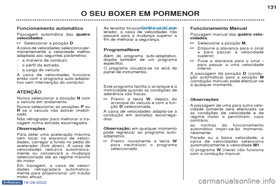 Peugeot Boxer 2002.5 Manual do proprietário (in Portuguese) 16-09-2002
Funcionamento automático Passagem autom‡tica das quatro
velocidades :
☞ Seleccionar a posi D .
A caixa de velocidades selecciona per-
manentemente a velocidade melhor adaptada aos segu Peugeot Boxer 2002.5 Manual do proprietário (in Portuguese) 16-09-2002
Funcionamento automático Passagem autom‡tica das quatro
velocidades :
☞ Seleccionar a posi D .
A caixa de velocidades selecciona per-
manentemente a velocidade melhor adaptada aos segu