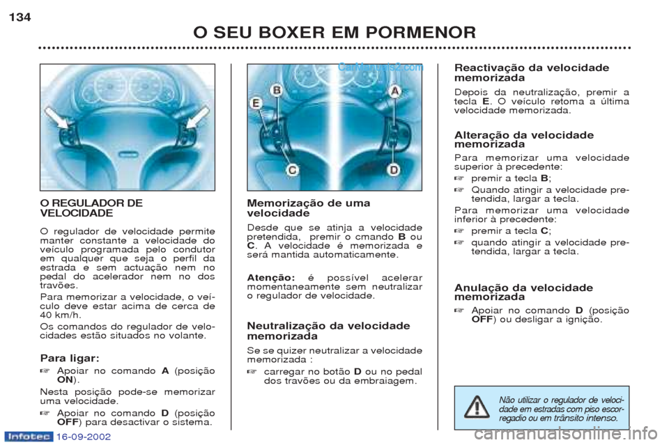Peugeot Boxer 2002.5 Manual do proprietário (in Portuguese) 16-09-2002
O REGULADOR DE VELOCIDADE O regulador de velocidade permite manter constante a velocidade dove’culo programada pelo condutorem qualquer que seja o perfil daestrada e sem actuapedal do ace Peugeot Boxer 2002.5 Manual do proprietário (in Portuguese) 16-09-2002
O REGULADOR DE VELOCIDADE O regulador de velocidade permite manter constante a velocidade dove’culo programada pelo condutorem qualquer que seja o perfil daestrada e sem actuapedal do ace