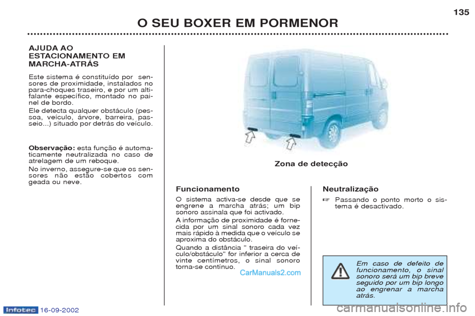 Peugeot Boxer 2002.5 Manual do proprietário (in Portuguese) 16-09-2002
O SEU BOXER EM PORMENOR135
AJUDA AO
ESTACIONAMENTO EM
MARCHA-ATRÁS Este sistema Ž constitu’do por sen- sores de proximidade, instalados nopara-choques traseiro, e por um alti-falante Peugeot Boxer 2002.5 Manual do proprietário (in Portuguese) 16-09-2002
O SEU BOXER EM PORMENOR135
AJUDA AO
ESTACIONAMENTO EM
MARCHA-ATRÁS Este sistema Ž constitu’do por sen- sores de proximidade, instalados nopara-choques traseiro, e por um alti-falante