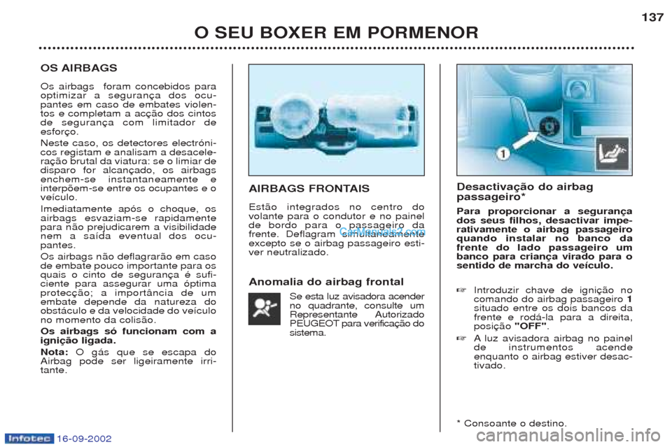 Peugeot Boxer 2002.5 Manual do proprietário (in Portuguese) 16-09-2002
O SEU BOXER EM PORMENOR137
OS AIRBAGS Os airbags foram concebidos para optimizar a seguranpantes em caso de embates violen-tos e completam a acde seguranesfor Neste caso, os detectores ele Peugeot Boxer 2002.5 Manual do proprietário (in Portuguese) 16-09-2002
O SEU BOXER EM PORMENOR137
OS AIRBAGS Os airbags foram concebidos para optimizar a seguranpantes em caso de embates violen-tos e completam a acde seguranesfor Neste caso, os detectores ele