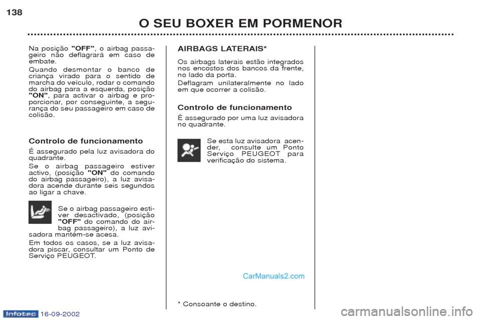 Peugeot Boxer 2002.5 Manual do proprietário (in Portuguese) 16-09-2002
O SEU BOXER EM PORMENOR
138
Na posi
"OFF", o airbag passa-
geiro n‹o deflagrar‡ em caso de embate. Quando desmontar o banco de crianmarcha do ve’culo, rodar o comandodo airbag para a Peugeot Boxer 2002.5 Manual do proprietário (in Portuguese) 16-09-2002
O SEU BOXER EM PORMENOR
138
Na posi
"OFF", o airbag passa-
geiro n‹o deflagrar‡ em caso de embate. Quando desmontar o banco de crianmarcha do ve’culo, rodar o comandodo airbag para a