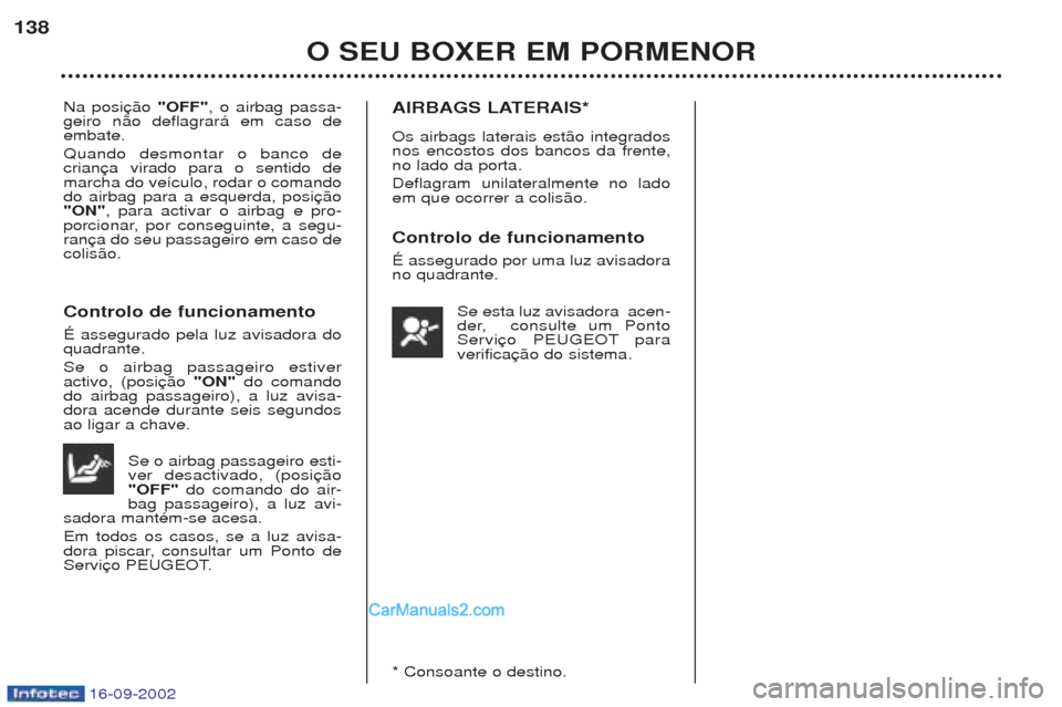 Peugeot Boxer 2002.5 Manual do proprietário (in Portuguese) 16-09-2002
O SEU BOXER EM PORMENOR
138
Na posi
"OFF", o airbag passa-
geiro n‹o deflagrar‡ em caso de embate. Quando desmontar o banco de crianmarcha do ve’culo, rodar o comandodo airbag para a Peugeot Boxer 2002.5 Manual do proprietário (in Portuguese) 16-09-2002
O SEU BOXER EM PORMENOR
138
Na posi
"OFF", o airbag passa-
geiro n‹o deflagrar‡ em caso de embate. Quando desmontar o banco de crianmarcha do ve’culo, rodar o comandodo airbag para a