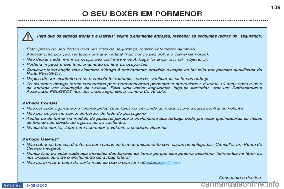 Peugeot Boxer 2002.5 Manual do proprietário (in Portuguese) 16-09-2002
O SEU BOXER EM PORMENOR139
Para que os airbags frontais e laterais* sejam plenamente eficazes, respeitar as seguintes regras de seguran
¥
Estar preso no seu banco com um cinto de seguran
Peugeot Boxer 2002.5 Manual do proprietário (in Portuguese) 16-09-2002
O SEU BOXER EM PORMENOR139
Para que os airbags frontais e laterais* sejam plenamente eficazes, respeitar as seguintes regras de seguran
¥
Estar preso no seu banco com um cinto de seguran