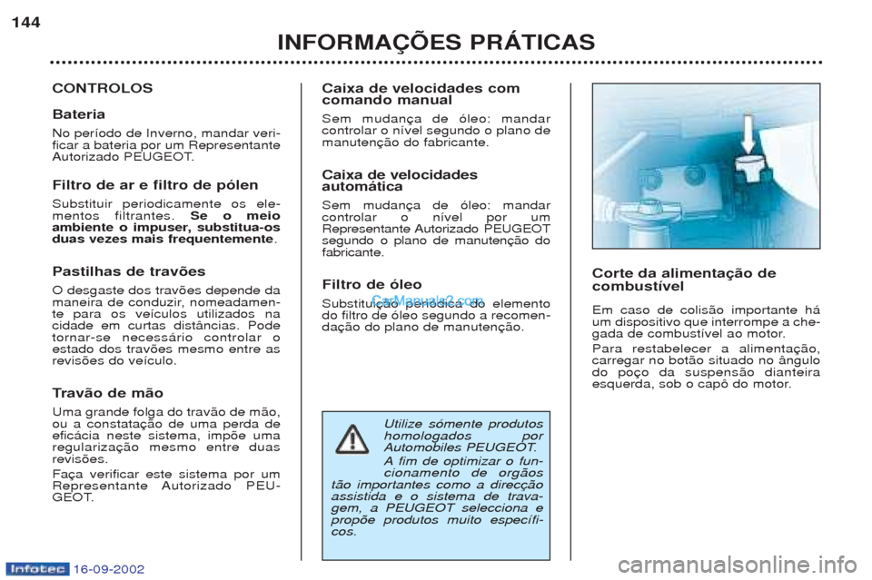Peugeot Boxer 2002.5 Manual do proprietário (in Portuguese) 16-09-2002
Utilize s—mente produtos homologados por
Automobiles PEUGEOT. Afim de optimizar o fun-
cionamento de org‹os
t‹o importantes como a direc assistida e o sistema de trava-gem, a PEUGEOT Peugeot Boxer 2002.5 Manual do proprietário (in Portuguese) 16-09-2002
Utilize s—mente produtos homologados por
Automobiles PEUGEOT. Afim de optimizar o fun-
cionamento de org‹os
t‹o importantes como a direc assistida e o sistema de trava-gem, a PEUGEOT