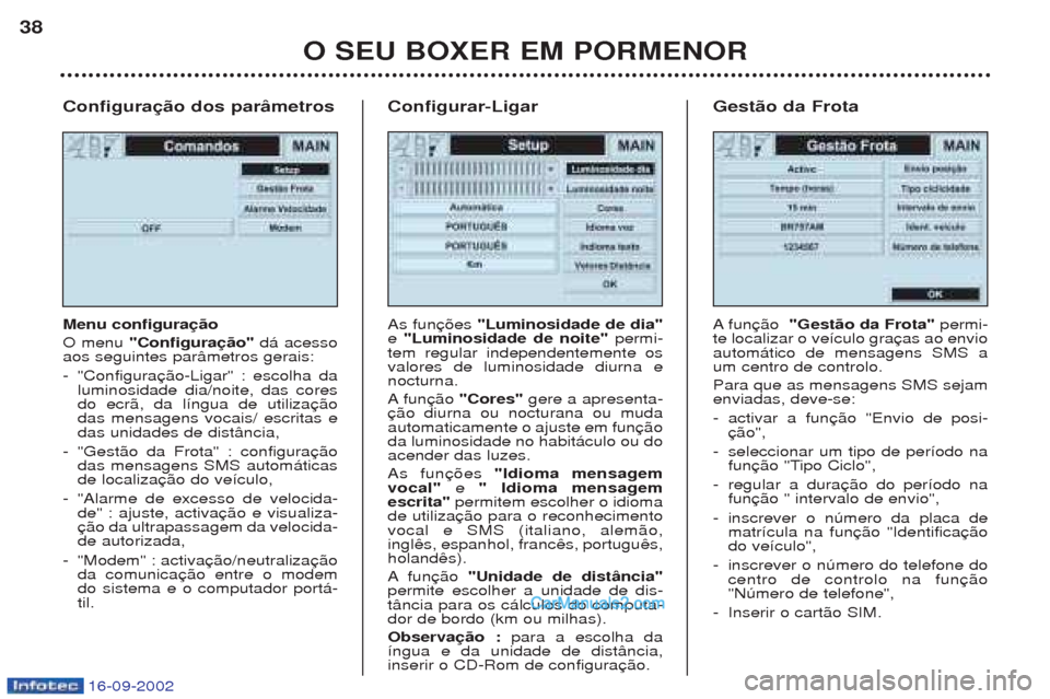 Peugeot Boxer 2002.5 Manual do proprietário (in Portuguese) 16-09-2002
Configuração dos parâmetros Menu configuração O menu "Configuração" d‡ acesso
aos seguintes par‰metros gerais: - "Configura luminosidade dia/noite, das coresdo ecr‹, da l’ngu Peugeot Boxer 2002.5 Manual do proprietário (in Portuguese) 16-09-2002
Configuração dos parâmetros Menu configuração O menu "Configuração" d‡ acesso
aos seguintes par‰metros gerais: - "Configura luminosidade dia/noite, das coresdo ecr‹, da l’ngu