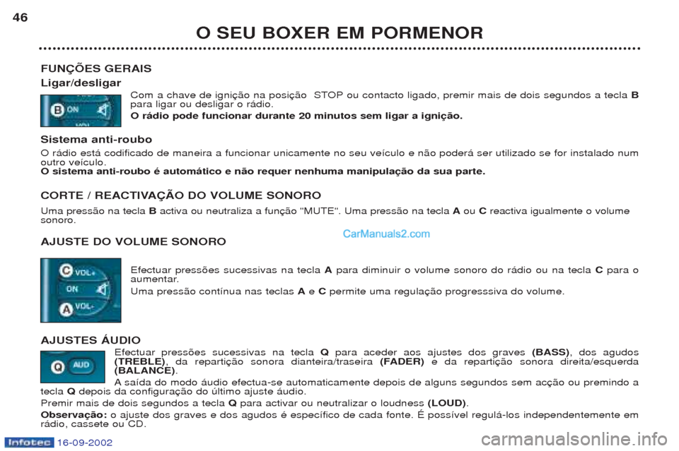 Peugeot Boxer 2002.5 Manual do proprietário (in Portuguese) 16-09-2002
O SEU BOXER EM PORMENOR
46
FUNÇÕES GERAIS Ligar/desligar Com a chave de igni ou contacto ligado, premir mais de dois segundos a tecla B
para ligar ou desligar o r‡dio. O rádio pode fu Peugeot Boxer 2002.5 Manual do proprietário (in Portuguese) 16-09-2002
O SEU BOXER EM PORMENOR
46
FUNÇÕES GERAIS Ligar/desligar Com a chave de igni ou contacto ligado, premir mais de dois segundos a tecla B
para ligar ou desligar o r‡dio. O rádio pode fu
