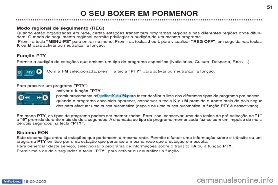 Peugeot Boxer 2002.5 Manual do proprietário (in Portuguese) 16-09-2002
O SEU BOXER EM PORMENOR51
Modo regional de seguimento (REG) Quando est‹o organizadas em rede, certas esta dem. O modo de seguimento regional permite privilegiar a audi Premir a tecla "ME Peugeot Boxer 2002.5 Manual do proprietário (in Portuguese) 16-09-2002
O SEU BOXER EM PORMENOR51
Modo regional de seguimento (REG) Quando est‹o organizadas em rede, certas esta dem. O modo de seguimento regional permite privilegiar a audi Premir a tecla "ME