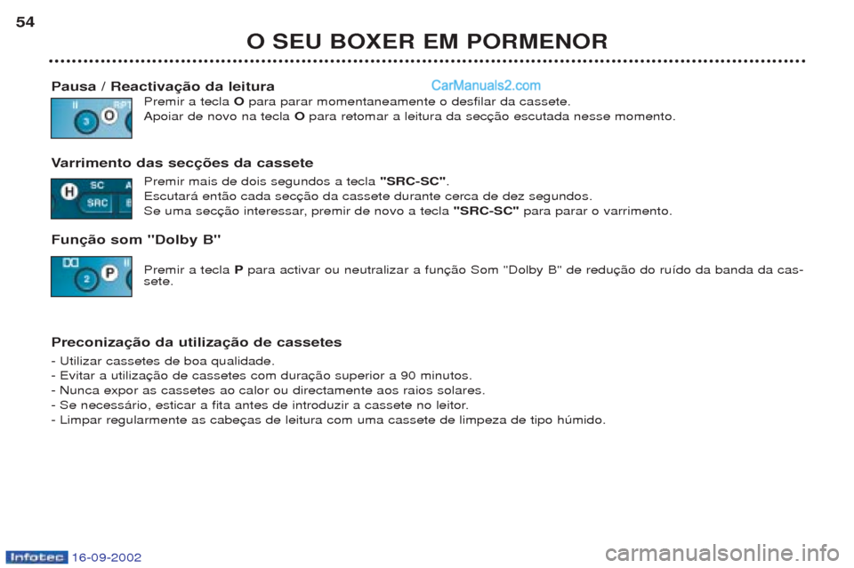Peugeot Boxer 2002.5  Manual do proprietário (in Portuguese) 16-09-2002
O SEU BOXER EM PORMENOR
54
Pausa / Reactivação da leitura Premir a tecla Opara parar momentaneamente o desfilar da cassete.
Apoiar de novo na tecla  O para retomar a leitura da sec
V arri