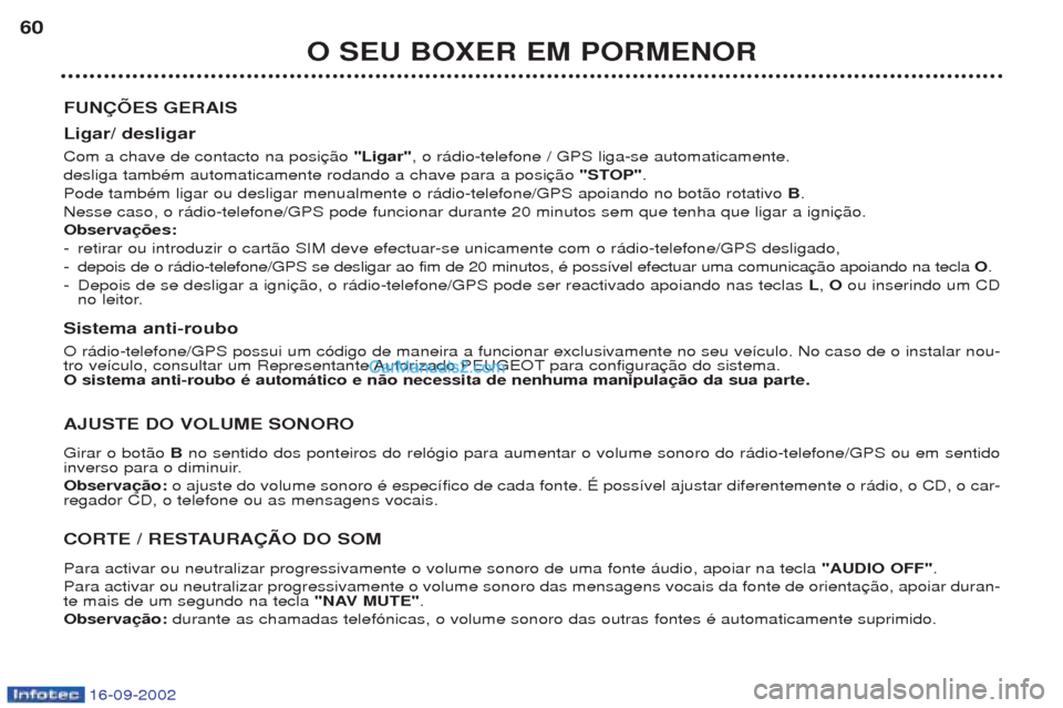 Peugeot Boxer 2002.5 Manual do proprietário (in Portuguese) 16-09-2002
O SEU BOXER EM PORMENOR
60
FUNÇÕES GERAIS Ligar/ desligar Com a chave de contacto na posi "Ligar", o r‡dio-telefone / GPS liga-se automaticamente.
desliga tambŽm automaticamente rodand Peugeot Boxer 2002.5 Manual do proprietário (in Portuguese) 16-09-2002
O SEU BOXER EM PORMENOR
60
FUNÇÕES GERAIS Ligar/ desligar Com a chave de contacto na posi "Ligar", o r‡dio-telefone / GPS liga-se automaticamente.
desliga tambŽm automaticamente rodand