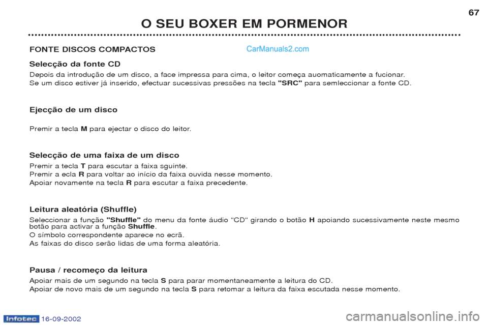 Peugeot Boxer 2002.5  Manual do proprietário (in Portuguese) 16-09-2002
O SEU BOXER EM PORMENOR67
FONTE DISCOS COMPACTOS Selecção da fonte CD 
Depois da introdu Se um disco estiver j‡ inserido, efectuar sucessivas press›es na tecla  "SRC"para semleccionar