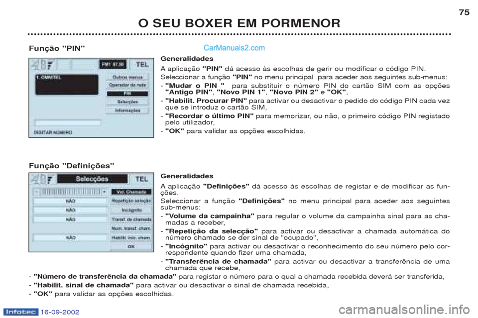 Peugeot Boxer 2002.5 Manual do proprietário (in Portuguese) 16-09-2002
O SEU BOXER EM PORMENOR75
Função "PIN" Generalidades Aaplica "PIN"d‡ acesso ˆs escolhas de gerir ou modificar o c—digo PIN.
Seleccionar a fun "PIN" no menu principal para aceder aos Peugeot Boxer 2002.5 Manual do proprietário (in Portuguese) 16-09-2002
O SEU BOXER EM PORMENOR75
Função "PIN" Generalidades Aaplica "PIN"d‡ acesso ˆs escolhas de gerir ou modificar o c—digo PIN.
Seleccionar a fun "PIN" no menu principal para aceder aos