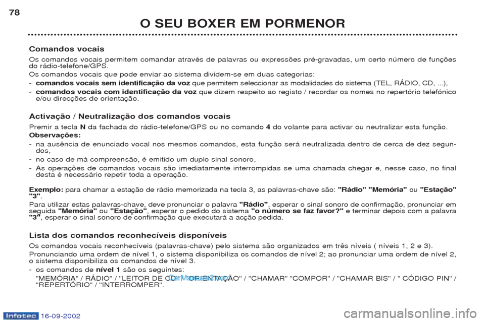Peugeot Boxer 2002.5 Manual do proprietário (in Portuguese) 16-09-2002
O SEU BOXER EM PORMENOR
78
Comandos vocais Os comandos vocais permitem comandar atravŽs de palavras ou express›es prŽ-gravadas, um certo nœmero de fun do r‡dio-telefone/GPS. Os coman Peugeot Boxer 2002.5 Manual do proprietário (in Portuguese) 16-09-2002
O SEU BOXER EM PORMENOR
78
Comandos vocais Os comandos vocais permitem comandar atravŽs de palavras ou express›es prŽ-gravadas, um certo nœmero de fun do r‡dio-telefone/GPS. Os coman