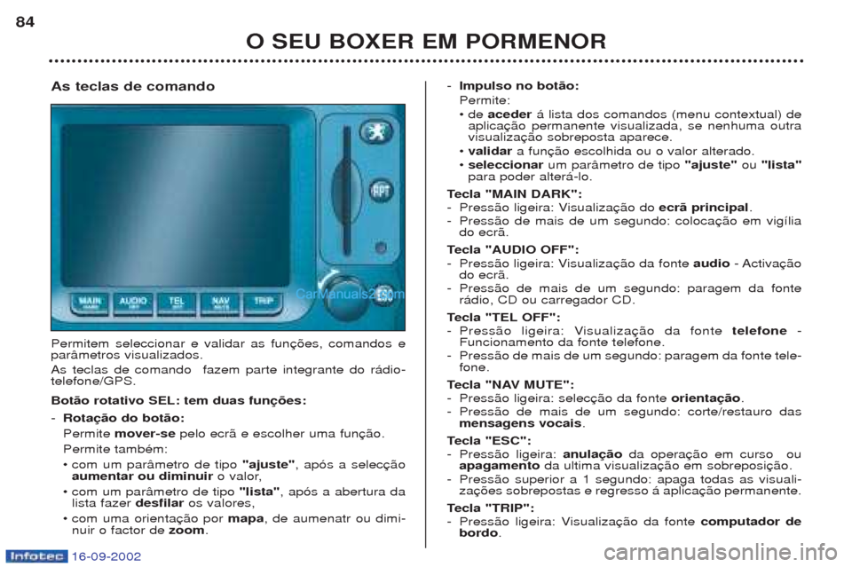 Peugeot Boxer 2002.5 Manual do proprietário (in Portuguese) 16-09-2002
O SEU BOXER EM PORMENOR
84
As teclas de comando Permitem seleccionar e validar as fun par‰metros visualizados. As teclas de comando fazem parte integrante do r‡dio- telefone/GPS. Bot Peugeot Boxer 2002.5 Manual do proprietário (in Portuguese) 16-09-2002
O SEU BOXER EM PORMENOR
84
As teclas de comando Permitem seleccionar e validar as fun par‰metros visualizados. As teclas de comando fazem parte integrante do r‡dio- telefone/GPS. Bot