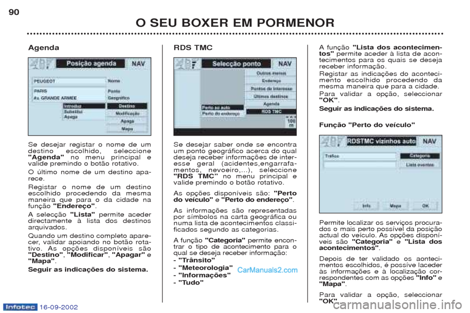 Peugeot Boxer 2002.5 Manual do proprietário (in Portuguese) 16-09-2002
O SEU BOXER EM PORMENOR
90
Se desejar saber onde se encontra um ponto geogr‡fico acerca do qualdeseja receber informaesse geral (acidentes,engarrafa-mentos, nevoeiro,...), seleccione"RDS Peugeot Boxer 2002.5 Manual do proprietário (in Portuguese) 16-09-2002
O SEU BOXER EM PORMENOR
90
Se desejar saber onde se encontra um ponto geogr‡fico acerca do qualdeseja receber informaesse geral (acidentes,engarrafa-mentos, nevoeiro,...), seleccione"RDS