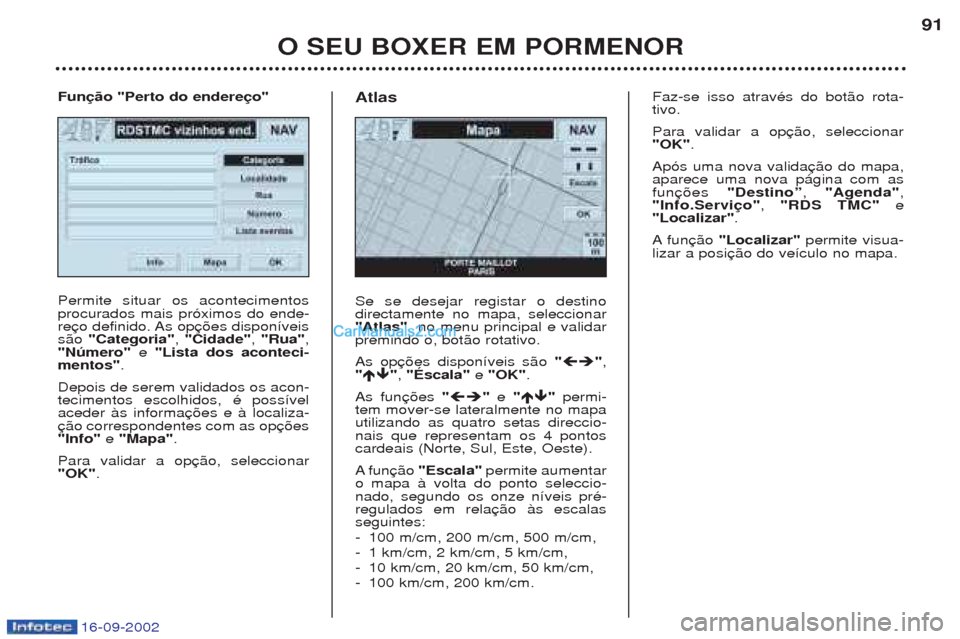 Peugeot Boxer 2002.5 Manual do proprietário (in Portuguese) 16-09-2002
O SEU BOXER EM PORMENOR91
Permite situar os acontecimentos procurados mais pr—ximos do ende-
res‹o
"Categoria" , "Cidade" , "Rua" ,
"Número" e "Lista dos aconteci-
mentos" .
Depois de Peugeot Boxer 2002.5 Manual do proprietário (in Portuguese) 16-09-2002
O SEU BOXER EM PORMENOR91
Permite situar os acontecimentos procurados mais pr—ximos do ende-
res‹o
"Categoria" , "Cidade" , "Rua" ,
"Número" e "Lista dos aconteci-
mentos" .
Depois de