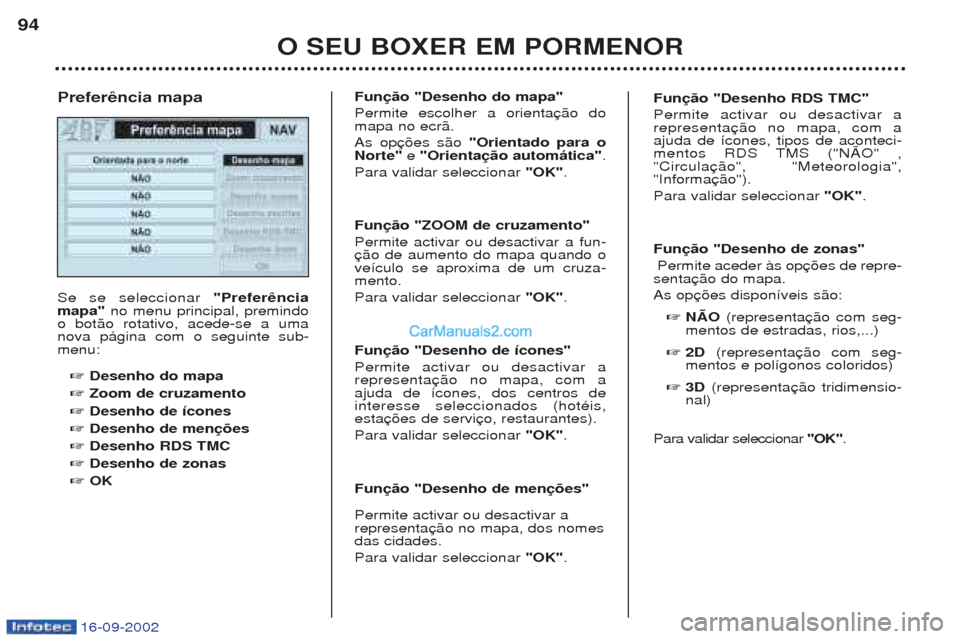 Peugeot Boxer 2002.5 Manual do proprietário (in Portuguese) 16-09-2002
O SEU BOXER EM PORMENOR
94
Se se seleccionar
"Preferência
mapa" no menu principal, premindo
o bot‹o rotativo, acede-se a uma nova p‡gina com o seguinte sub-menu:
☞ Desenho do mapa
Peugeot Boxer 2002.5 Manual do proprietário (in Portuguese) 16-09-2002
O SEU BOXER EM PORMENOR
94
Se se seleccionar
"Preferência
mapa" no menu principal, premindo
o bot‹o rotativo, acede-se a uma nova p‡gina com o seguinte sub-menu:
☞ Desenho do mapa