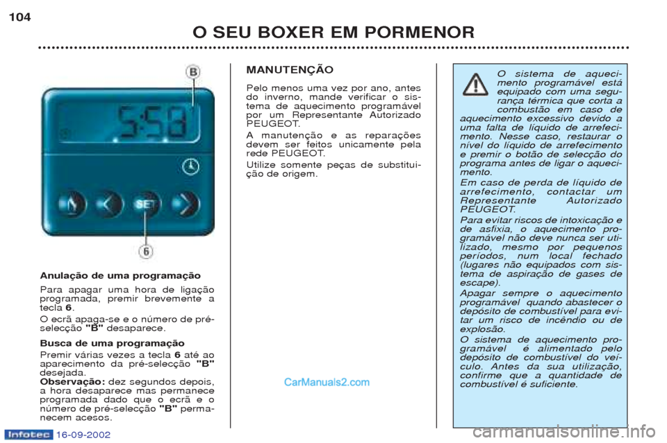 Peugeot Boxer 2002.5 Manual do proprietário (in Portuguese) 16-09-2002
O SEU BOXER EM PORMENOR
104
Anulação de uma programação Para apagar uma hora de liga programada, premir brevemente atecla
6.
O ecr‹ apaga-se e o nœmero de prŽ-selec "B"desaparece.
Peugeot Boxer 2002.5 Manual do proprietário (in Portuguese) 16-09-2002
O SEU BOXER EM PORMENOR
104
Anulação de uma programação Para apagar uma hora de liga programada, premir brevemente atecla
6.
O ecr‹ apaga-se e o nœmero de prŽ-selec "B"desaparece.