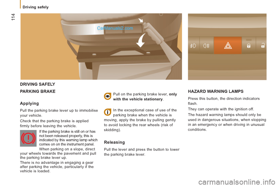 Peugeot Boxer Benne 2012 Owners Manual 11 4
DRIVING SAFELY
PARKING BRAKE HAZARD WARNING LAMP
S
Press this button, the direction indicators
flash.
They can operate with the ignition off.
The hazard warning lamps should only Peugeot Boxer Benne 2012 Owners Manual 11 4
DRIVING SAFELY
PARKING BRAKE HAZARD WARNING LAMP
S
Press this button, the direction indicators
flash.
They can operate with the ignition off.
The hazard warning lamps should only