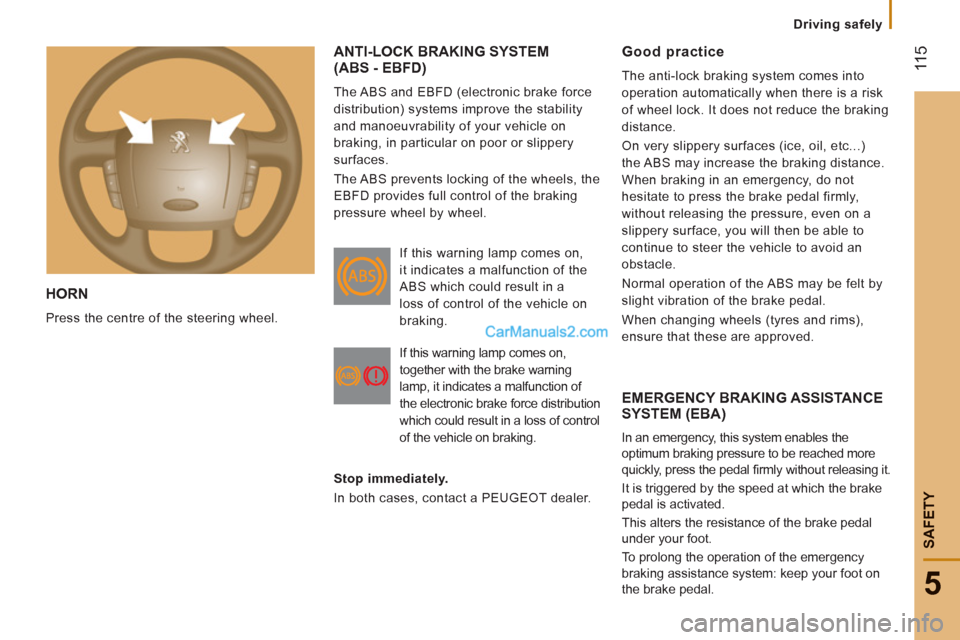 Peugeot Boxer Benne 2012 Owners Manual 11
5
5
SAFETY
HORN
Press the centre of the steering wheel.
ANTI-LOCK BRAKING SYSTEM(ABS - EBFD)
The ABS and EBFD (electronic brake force
distribution) systems improve the stability
and mano Peugeot Boxer Benne 2012 Owners Manual 11
5
5
SAFETY
HORN
Press the centre of the steering wheel.
ANTI-LOCK BRAKING SYSTEM(ABS - EBFD)
The ABS and EBFD (electronic brake force
distribution) systems improve the stability
and mano