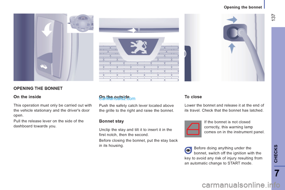 Peugeot Boxer Benne 2012  Owners Manual 137
7
CHECK
S
   
 
Opening the bonnet
On the inside
 
This operation must only be carried out with 
the vehicle stationary and the drivers door 
open. 
  Pull the release lever on the side of the 
d