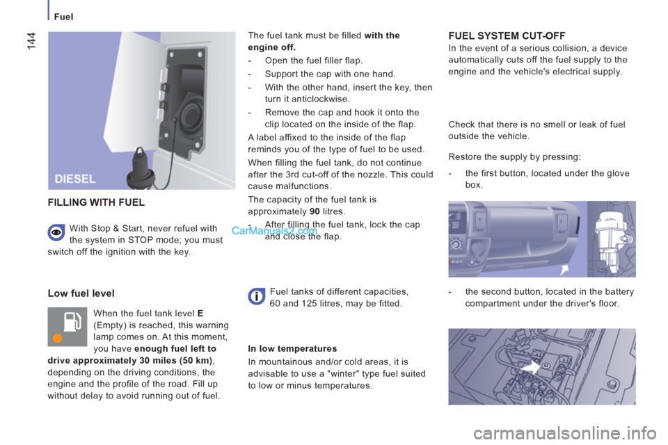 Peugeot Boxer Benne 2012 Owners Manual
Fuel
144
Low fuel level
When the fuel tank level E
(Empty) is reached, this warning
lamp comes on. At this moment,
you have enough fuel left to
drive approximately 30 miles (50 km) Peugeot Boxer Benne 2012 Owners Manual
Fuel
144
Low fuel level
When the fuel tank level E
(Empty) is reached, this warning
lamp comes on. At this moment,
you have enough fuel left to
drive approximately 30 miles (50 km)