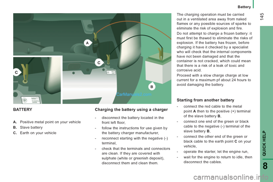 Peugeot Boxer Benne 2012 Owners Manual 14
5
QUICK HELP
8
Battery
A.
Positive metal point on your vehicle
B.
Slave battery
C.
Earth on your vehicle
Charging the battery using a charger
- dis Peugeot Boxer Benne 2012 Owners Manual 14
5
QUICK HELP
8
Battery
A.
Positive metal point on your vehicle
B.
Slave battery
C.
Earth on your vehicle
Charging the battery using a charger
- dis